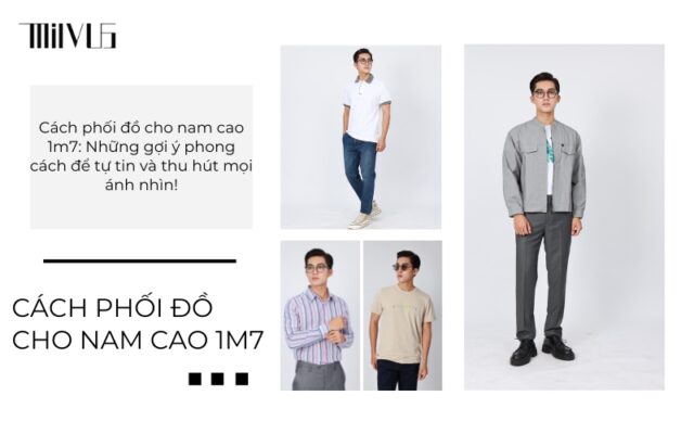 Cách phối đồ cho nam cao 1m7