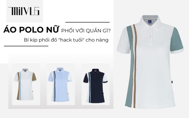 Áo polo nữ mặc với quần gì? Bí kíp phối đồ "hack tuổi" cho nàng