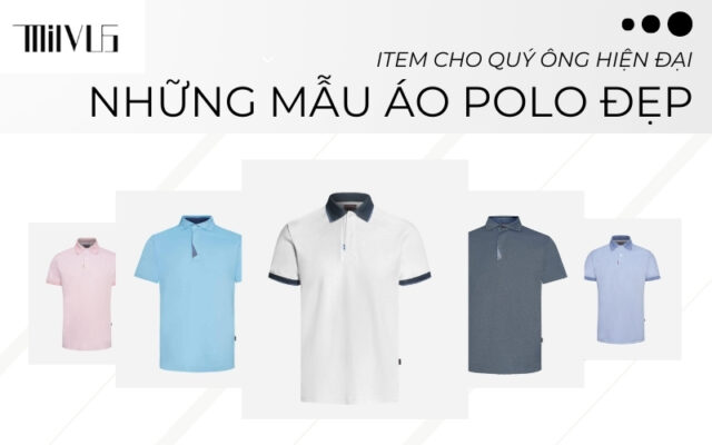 Bỏ túi ngay những mẫu áo polo đẹp