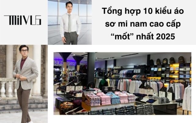 Tổng hợp 10 kiểu áo sơ mi nam cao cấp “mốt” nhất 2025