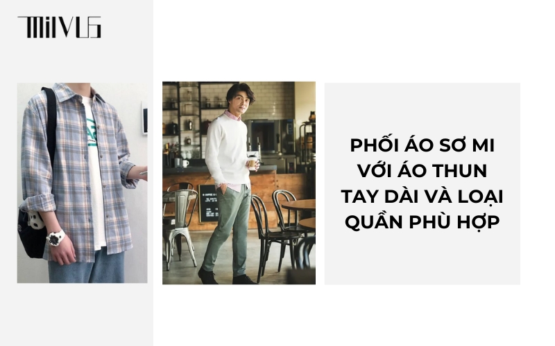 Phối áo sơ mi với áo thun tay dài và loại quần phù hợp
