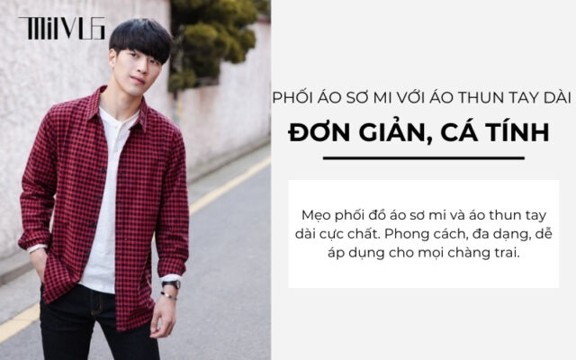 Gợi ý cách phối áo sơ mi với áo thun tay dài đơn giản, cá tính