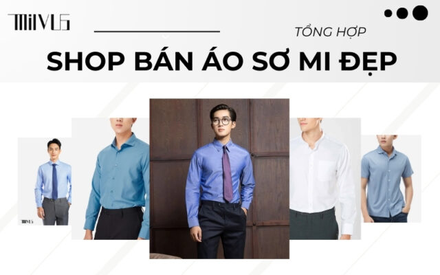 Tổng hợp những shop bán áo sơ mi nam đẹp nhất, chất lượng 2025