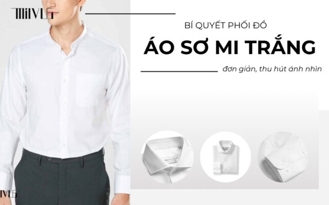 Bí quyết phối áo sơ mi trắng nam đơn giản, thu hút ánh nhìn