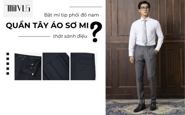 Bật mí tips phối đồ nam quần tây áo sơ mi phong cách nhất