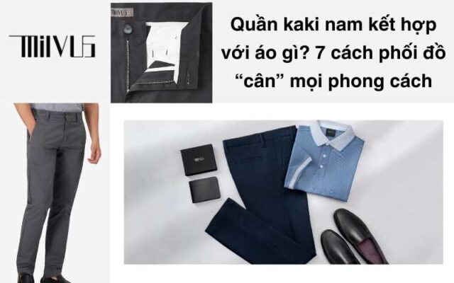 Quần kaki nam kết hợp với áo gì? 7 cách phối cực đẹp cho nam