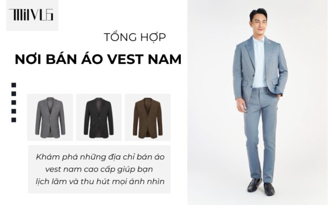 Địa chỉ nơi bán áo vest nam​ cao cấp, đẹp lịch lãm cho quý ông