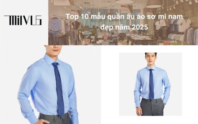 Top 10 mẫu quần âu áo sơ mi nam đẹp và ấn tượng năm 2025