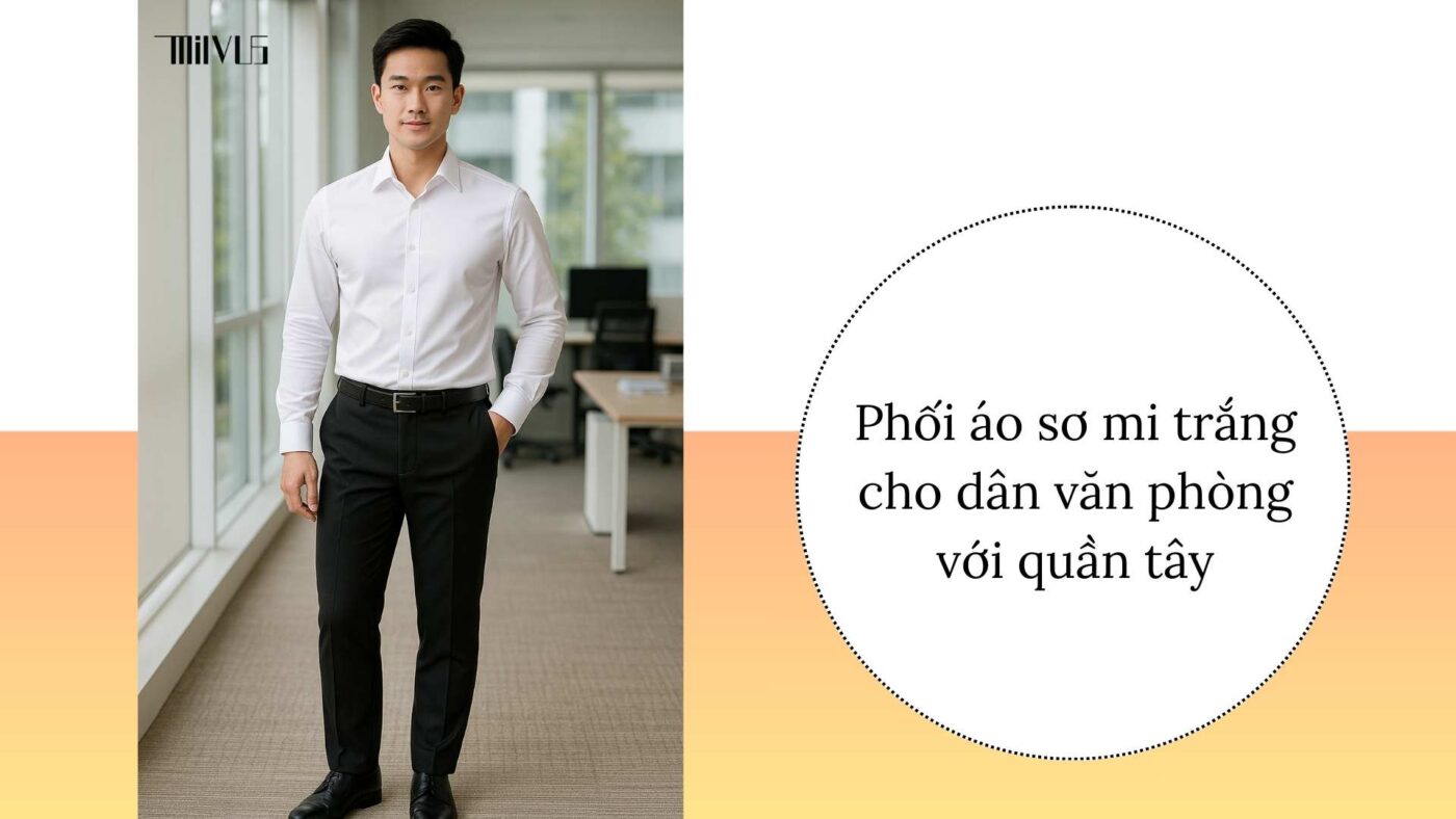 Áo sơ mi trắng cho dân văn phòng – phối cùng quần tây lịch lãm.