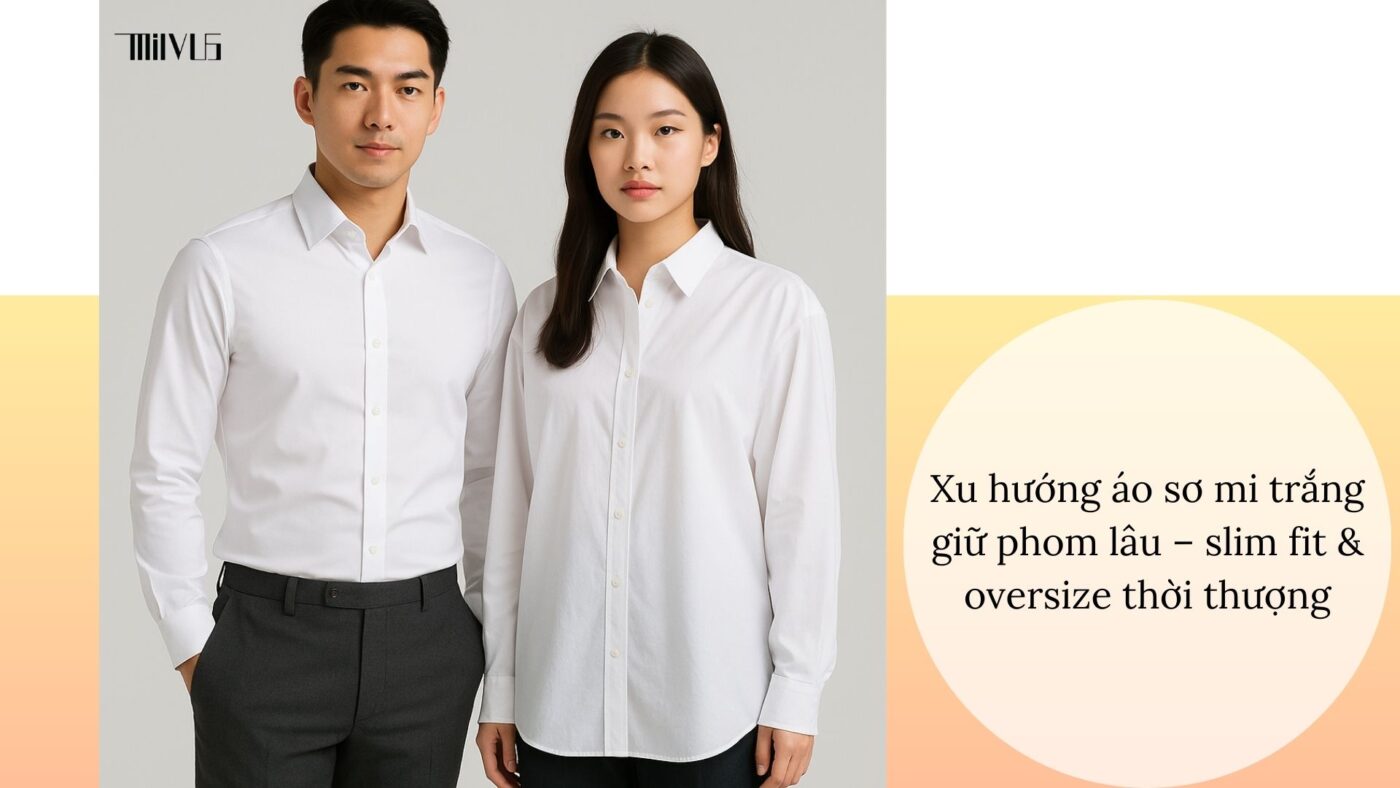 Xu hướng áo sơ mi trắng cho người thích áo giữ phom lâu – slim fit & oversize thời thượng